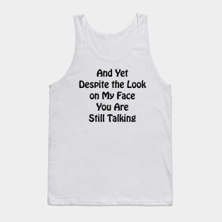And Yet Despite the Look on My Face You Are Still Talking Sarcastic co-worker gift Tank Top